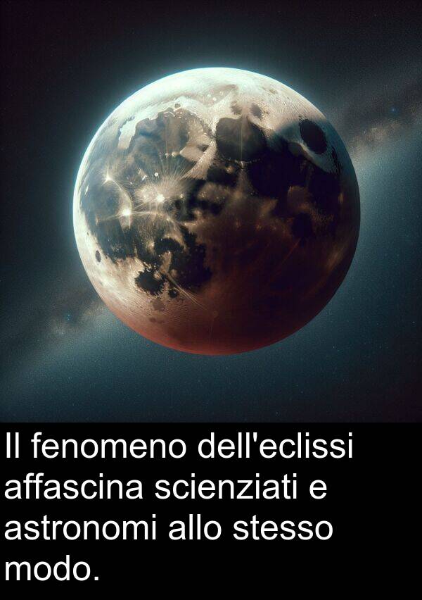 affascina: Il fenomeno dell'eclissi affascina scienziati e astronomi allo stesso modo.