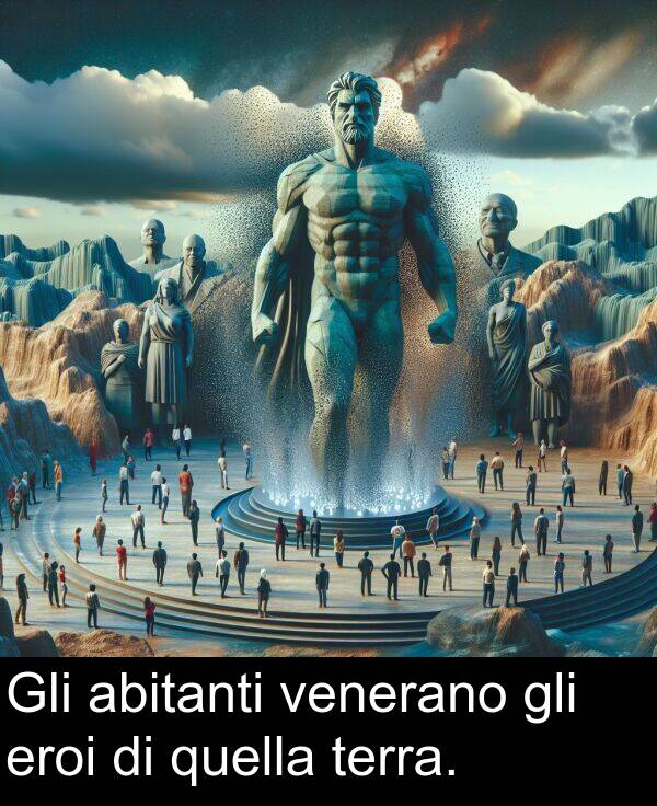 quella: Gli abitanti venerano gli eroi di quella terra.