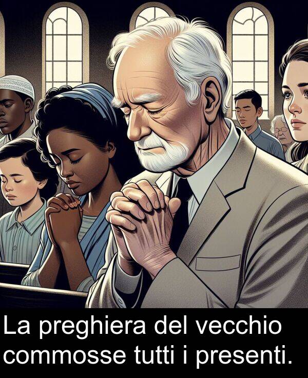 tutti: La preghiera del vecchio commosse tutti i presenti.