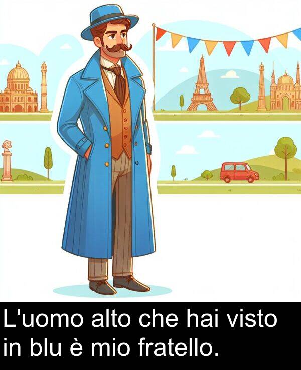 che: L'uomo alto che hai visto in blu è mio fratello.