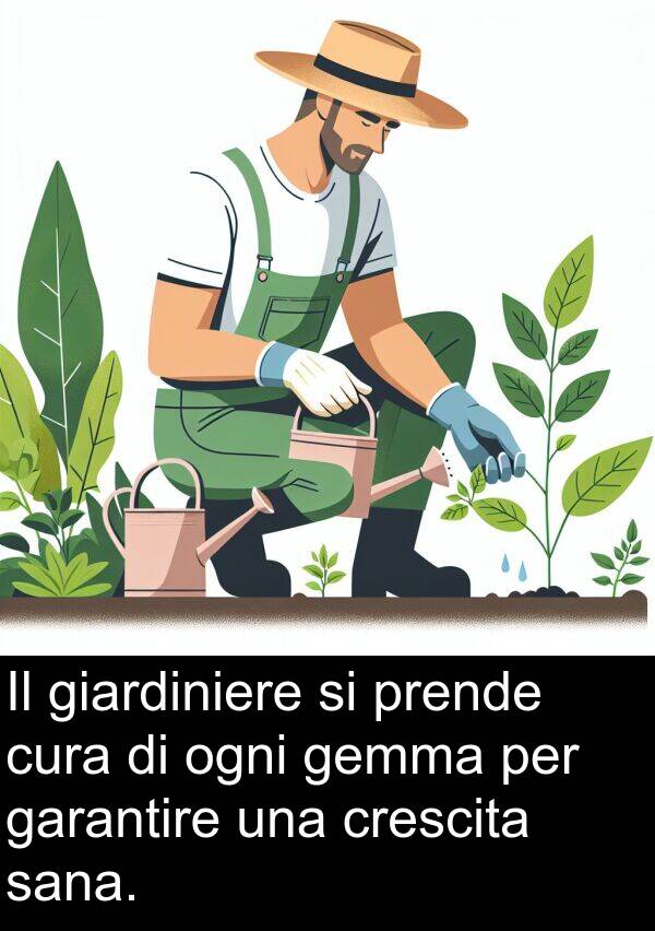 ogni: Il giardiniere si prende cura di ogni gemma per garantire una crescita sana.