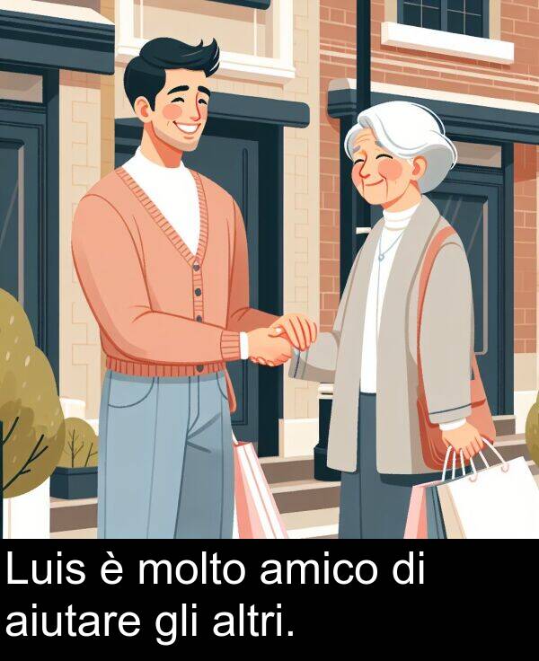 amico: Luis è molto amico di aiutare gli altri.