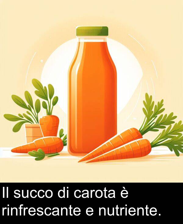 carota: Il succo di carota è rinfrescante e nutriente.