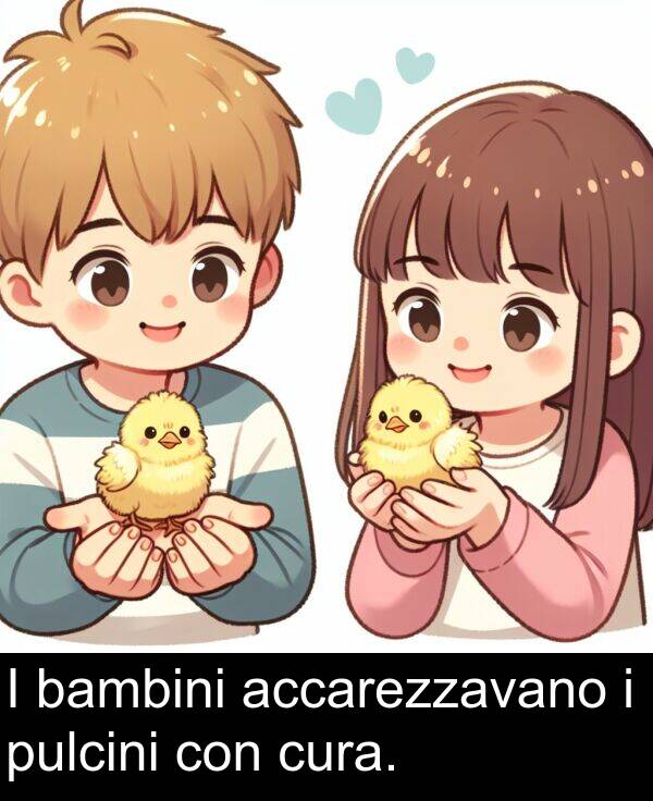 accarezzavano: I bambini accarezzavano i pulcini con cura.
