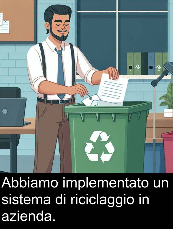 sistema: Abbiamo implementato un sistema di riciclaggio in azienda.