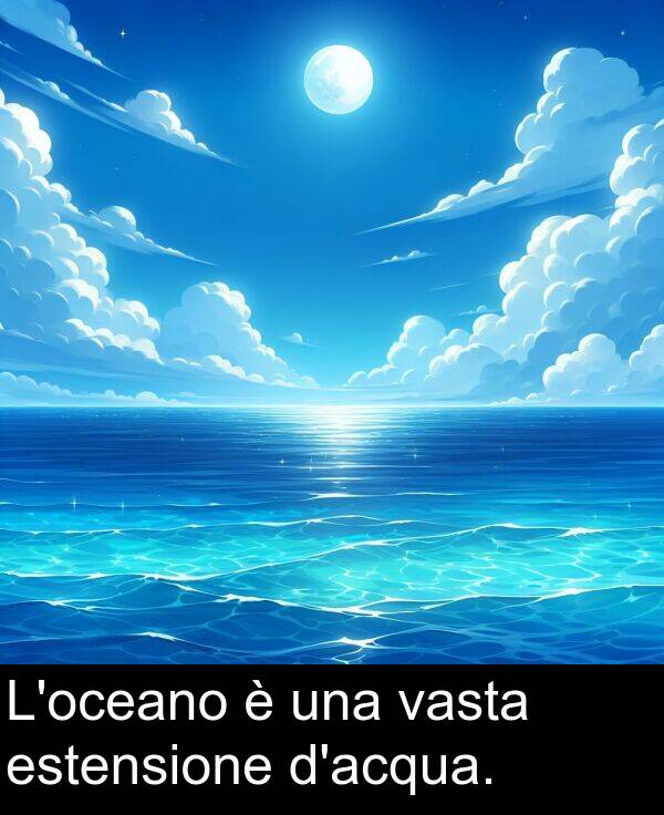 una: L'oceano è una vasta estensione d'acqua.
