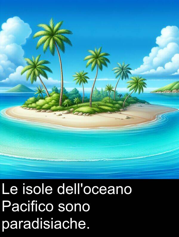 paradisiache: Le isole dell'oceano Pacifico sono paradisiache.