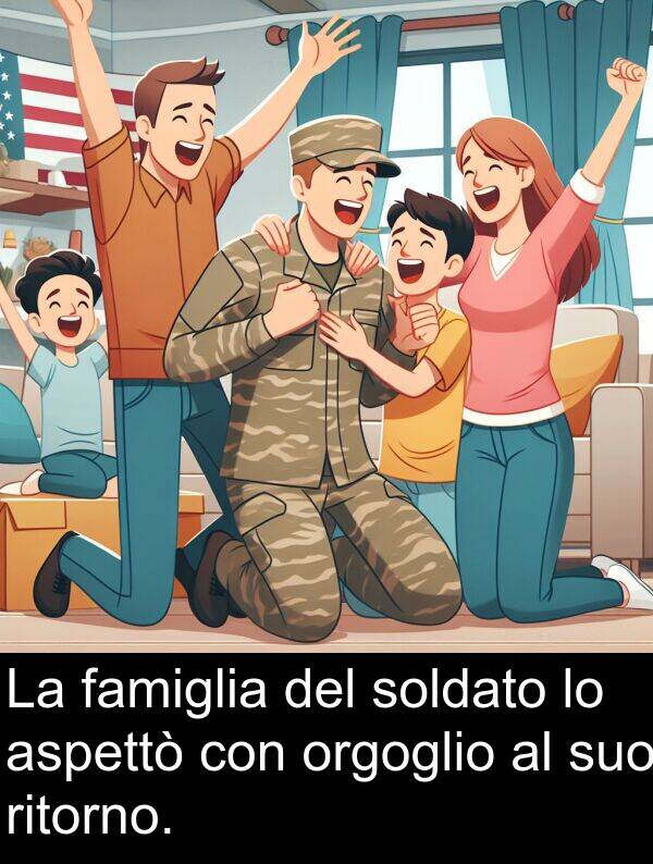orgoglio: La famiglia del soldato lo aspettò con orgoglio al suo ritorno.