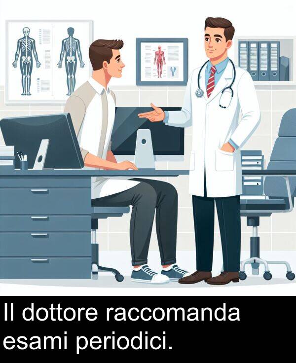 dottore: Il dottore raccomanda esami periodici.