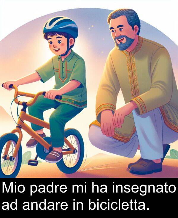andare: Mio padre mi ha insegnato ad andare in bicicletta.