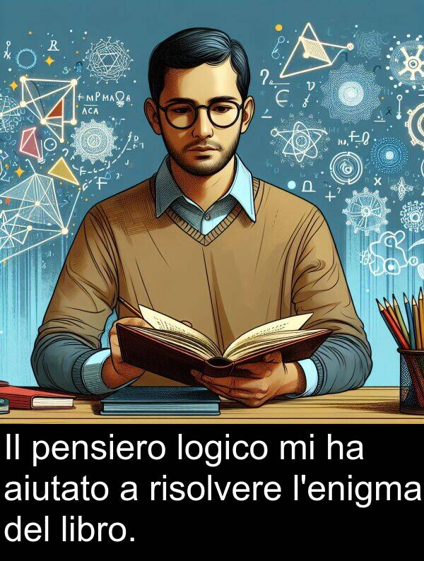 logico: Il pensiero logico mi ha aiutato a risolvere l'enigma del libro.