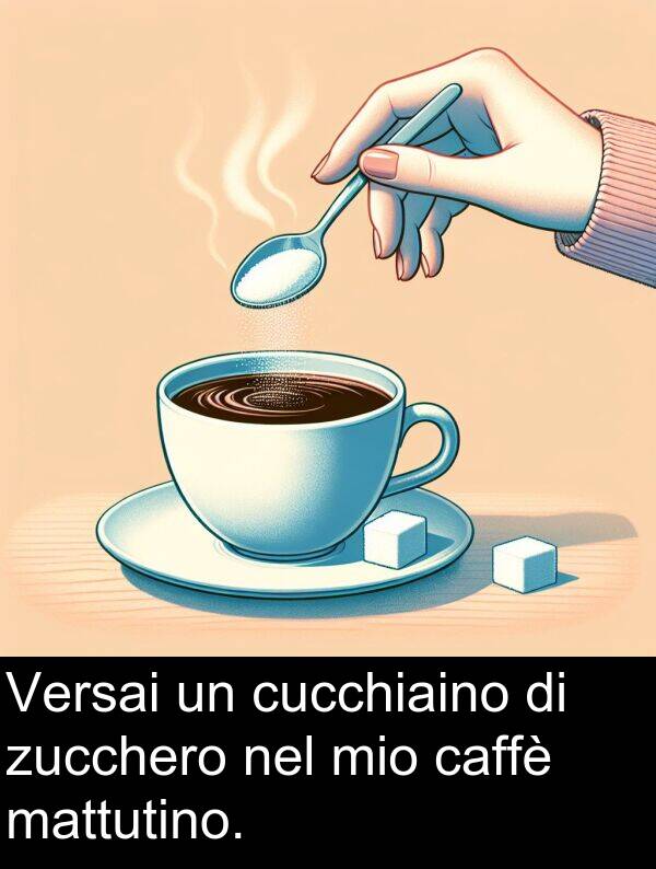 caffè: Versai un cucchiaino di zucchero nel mio caffè mattutino.