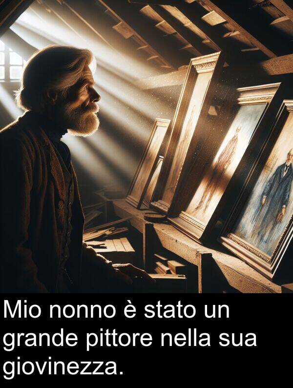 grande: Mio nonno è stato un grande pittore nella sua giovinezza.