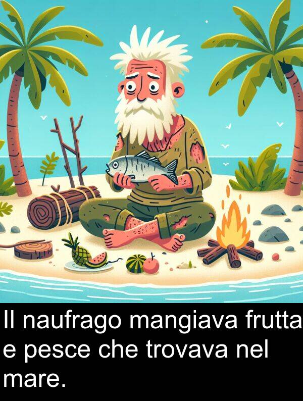 naufrago: Il naufrago mangiava frutta e pesce che trovava nel mare.