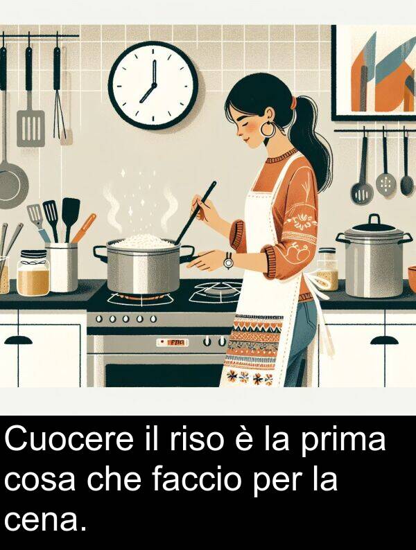 cosa: Cuocere il riso è la prima cosa che faccio per la cena.