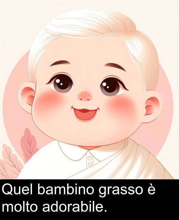 grasso: Quel bambino grasso è molto adorabile.