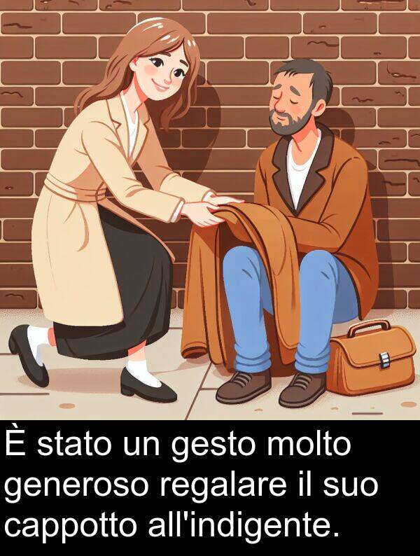 generoso: È stato un gesto molto generoso regalare il suo cappotto all'indigente.