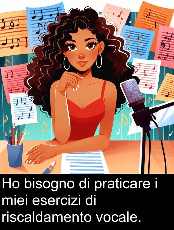 riscaldamento: Ho bisogno di praticare i miei esercizi di riscaldamento vocale.
