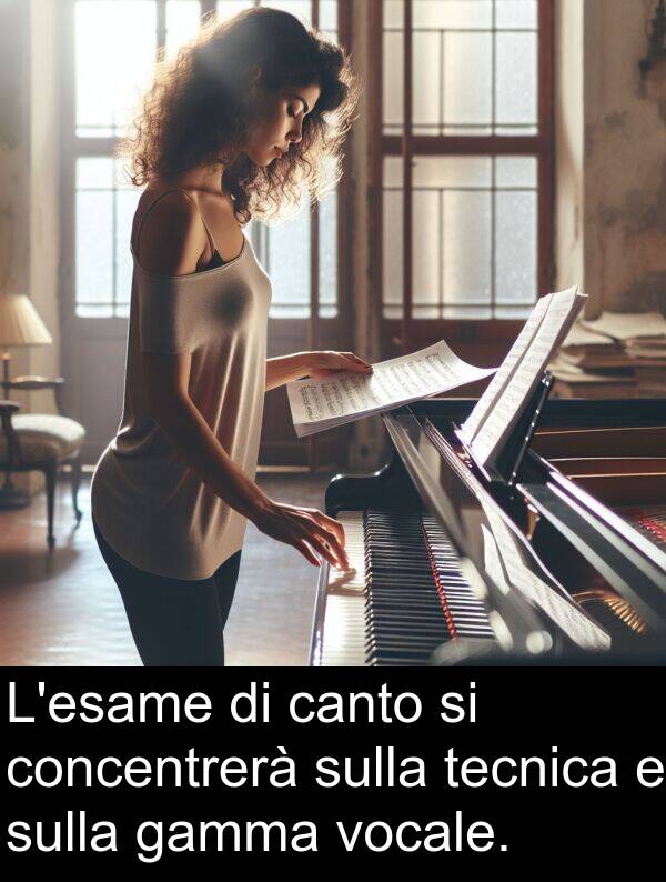 concentrerà: L'esame di canto si concentrerà sulla tecnica e sulla gamma vocale.