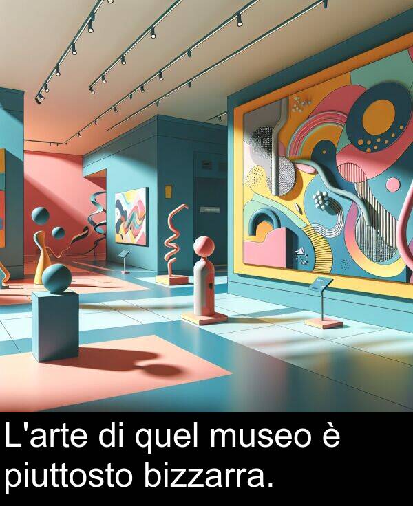 quel: L'arte di quel museo è piuttosto bizzarra.