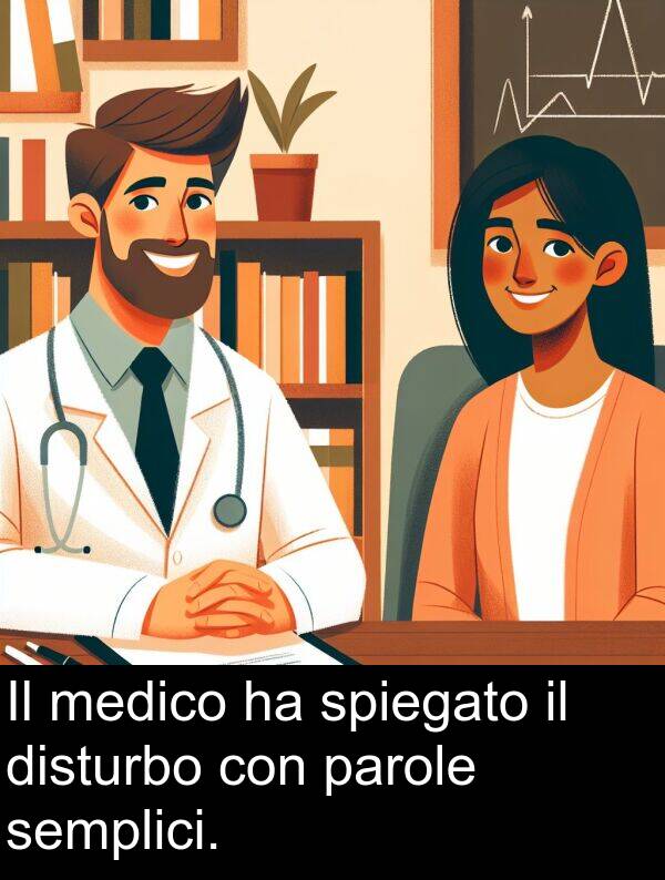 medico: Il medico ha spiegato il disturbo con parole semplici.