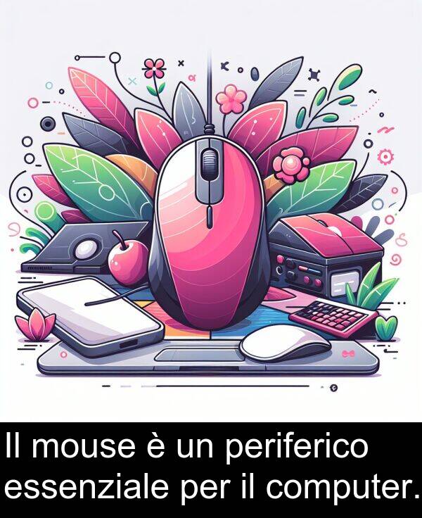 essenziale: Il mouse è un periferico essenziale per il computer.