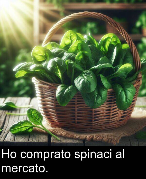 spinaci: Ho comprato spinaci al mercato.
