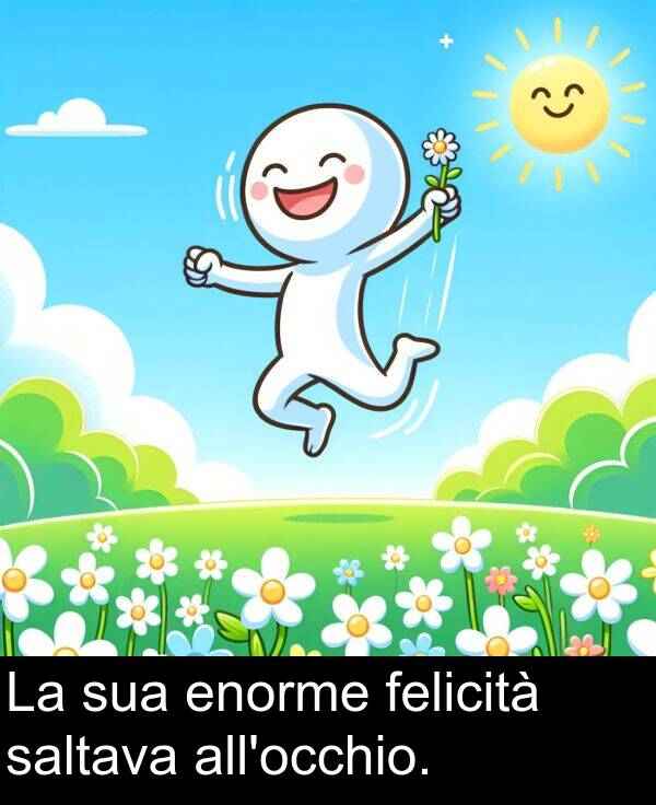 enorme: La sua enorme felicità saltava all'occhio.