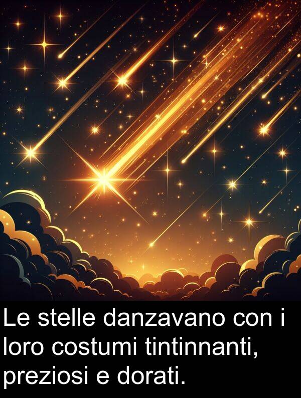 loro: Le stelle danzavano con i loro costumi tintinnanti, preziosi e dorati.