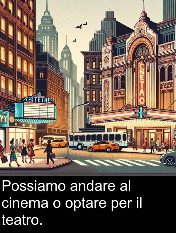 cinema: Possiamo andare al cinema o optare per il teatro.