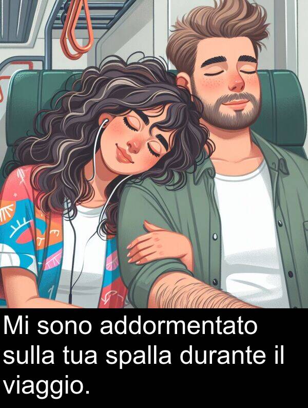 sulla: Mi sono addormentato sulla tua spalla durante il viaggio.