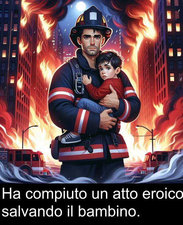 compiuto: Ha compiuto un atto eroico salvando il bambino.