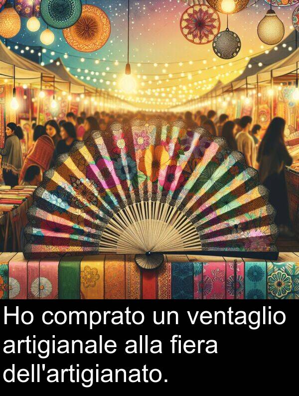 artigianale: Ho comprato un ventaglio artigianale alla fiera dell'artigianato.