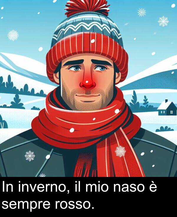rosso: In inverno, il mio naso è sempre rosso.