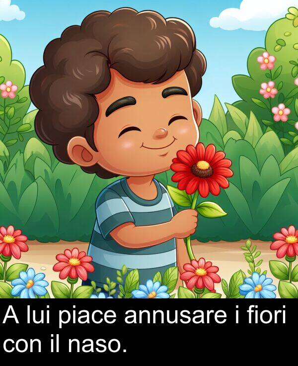 con: A lui piace annusare i fiori con il naso.
