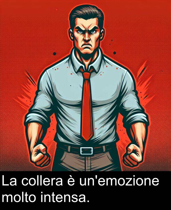 collera: La collera è un'emozione molto intensa.