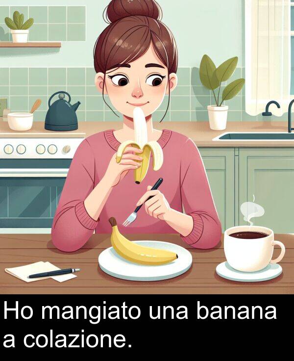 colazione: Ho mangiato una banana a colazione.