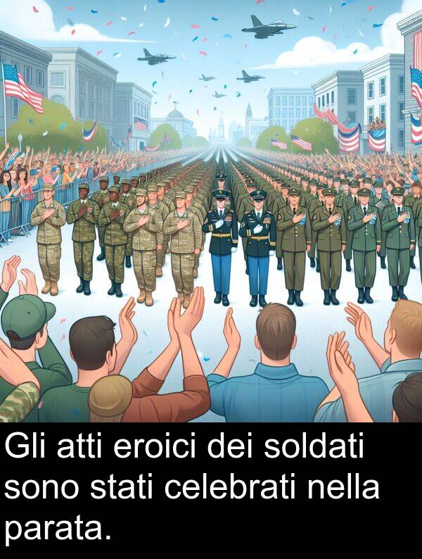 celebrati: Gli atti eroici dei soldati sono stati celebrati nella parata.