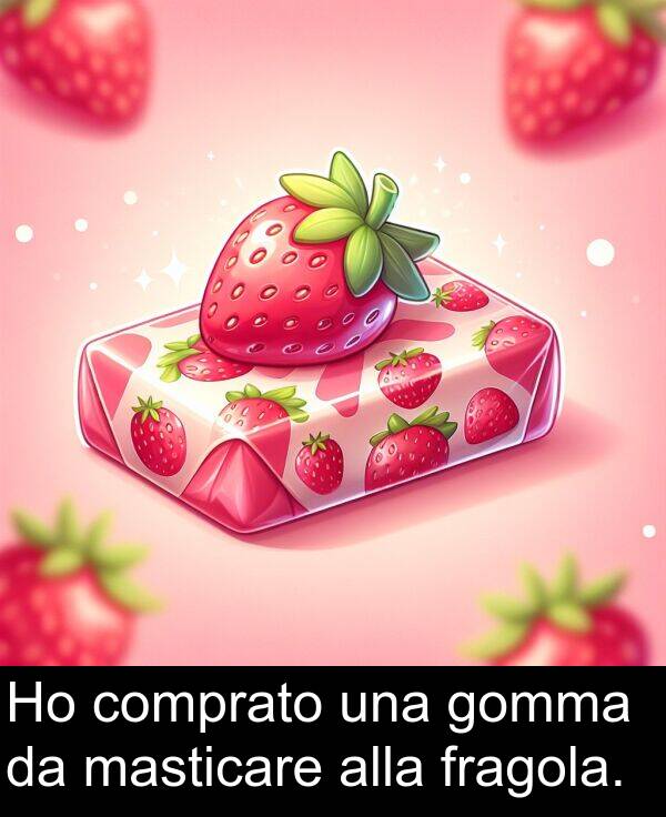 alla: Ho comprato una gomma da masticare alla fragola.
