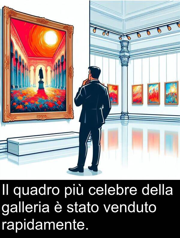rapidamente: Il quadro più celebre della galleria è stato venduto rapidamente.