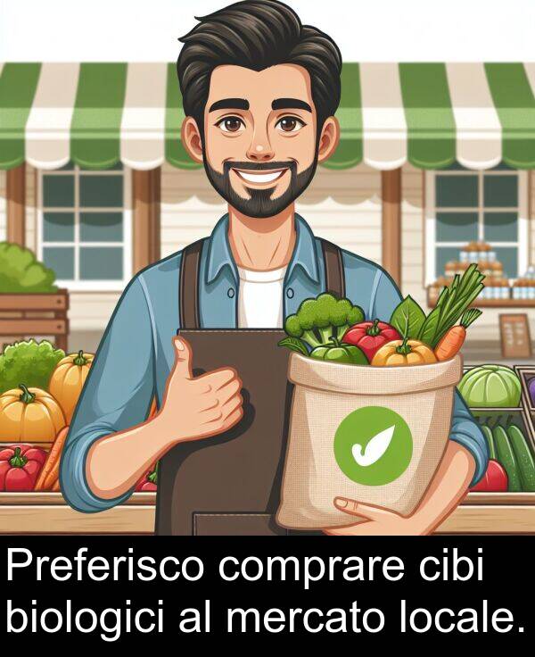 locale: Preferisco comprare cibi biologici al mercato locale.