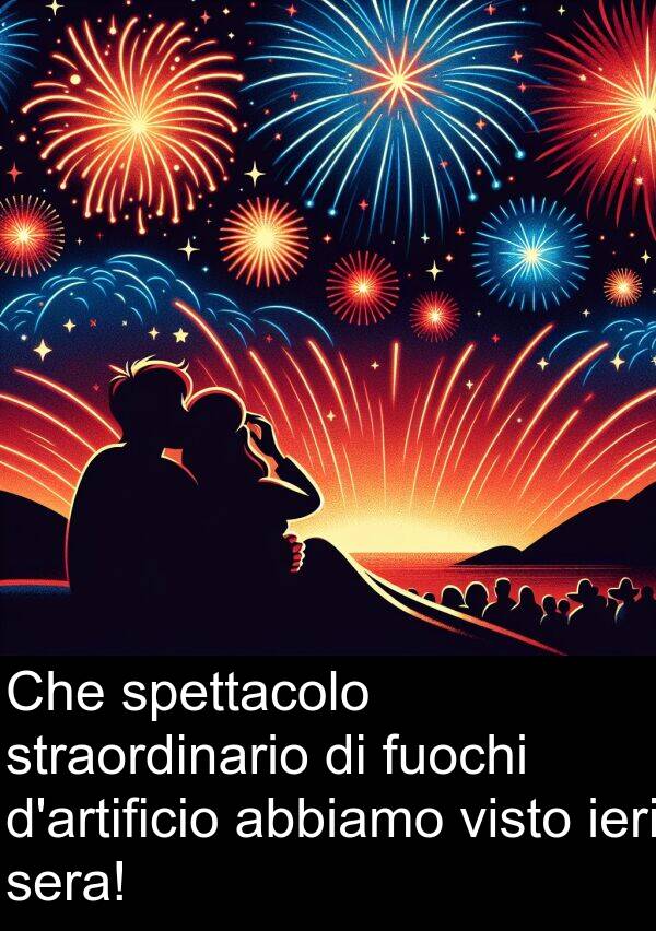 abbiamo: Che spettacolo straordinario di fuochi d'artificio abbiamo visto ieri sera!