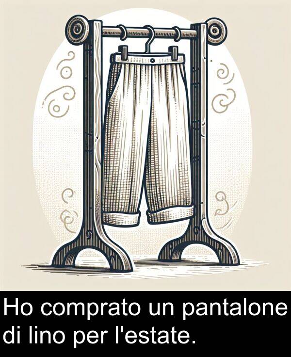 pantalone: Ho comprato un pantalone di lino per l'estate.