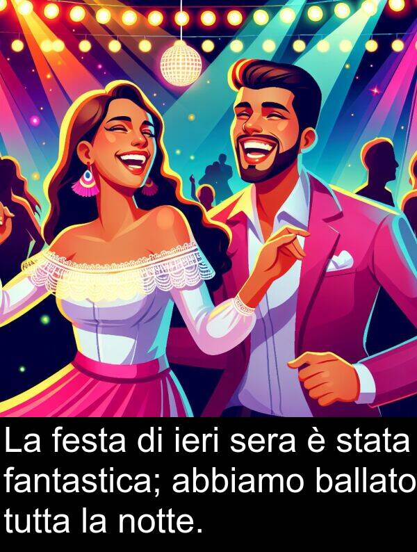 fantastica: La festa di ieri sera è stata fantastica; abbiamo ballato tutta la notte.