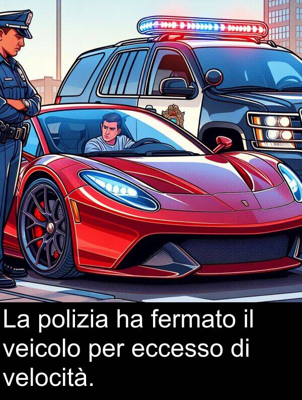 polizia: La polizia ha fermato il veicolo per eccesso di velocità.