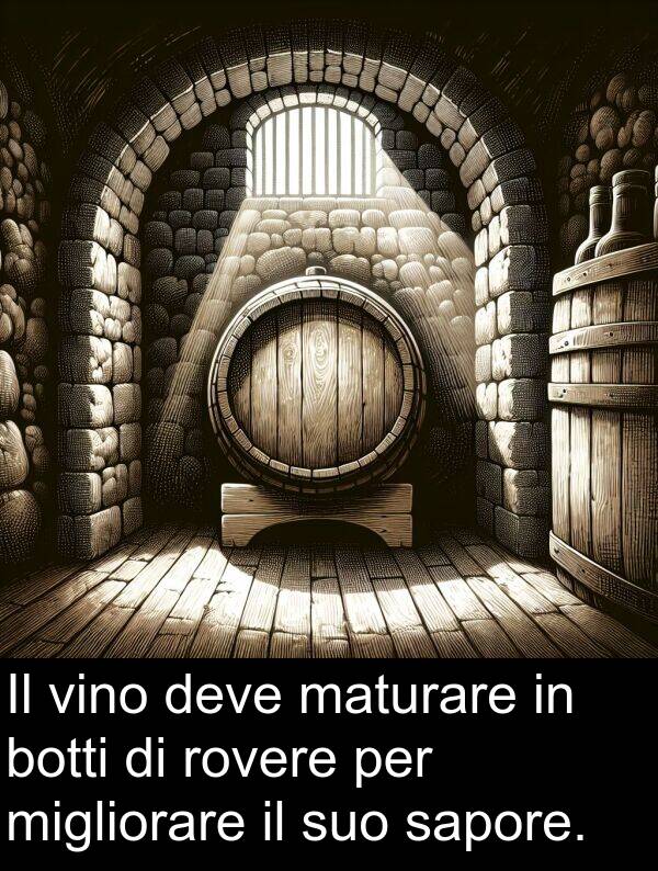maturare: Il vino deve maturare in botti di rovere per migliorare il suo sapore.