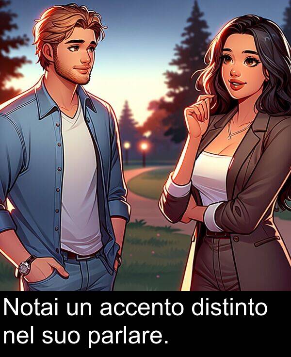 nel: Notai un accento distinto nel suo parlare.