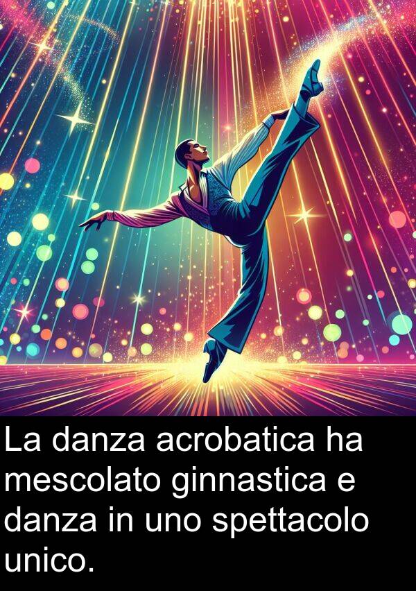 unico: La danza acrobatica ha mescolato ginnastica e danza in uno spettacolo unico.
