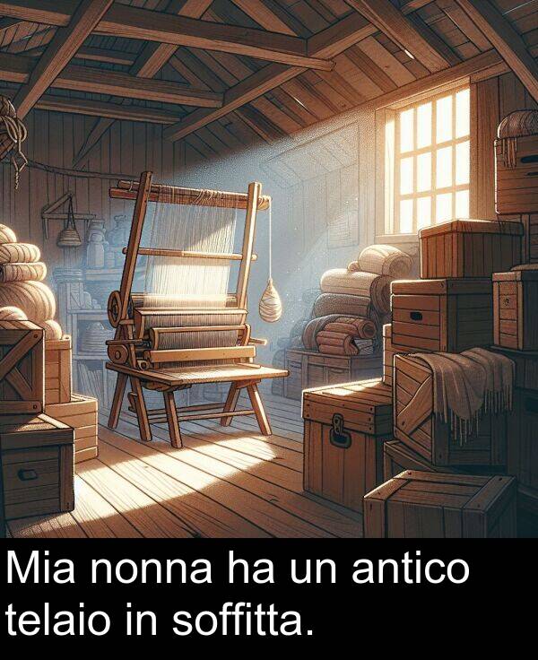 nonna: Mia nonna ha un antico telaio in soffitta.