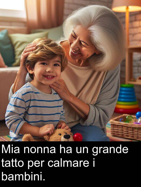 grande: Mia nonna ha un grande tatto per calmare i bambini.